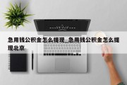 急用钱公积金怎么提现_急用钱公积金怎么提现北京