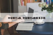 中信银行a股_中信银行a股票多少钱