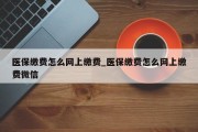 医保缴费怎么网上缴费_医保缴费怎么网上缴费微信