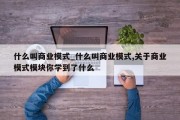 什么叫商业模式_什么叫商业模式,关于商业模式模块你学到了什么