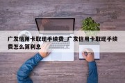 广发信用卡取现手续费_广发信用卡取现手续费怎么算利息