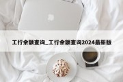 工行余额查询_工行余额查询2024最新版