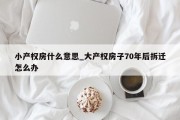 小产权房什么意思_大产权房子70年后拆迁怎么办