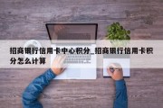 招商银行信用卡中心积分_招商银行信用卡积分怎么计算