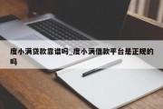 度小满贷款靠谱吗_度小满借款平台是正规的吗